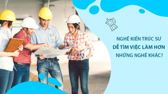 Nghề kiến trúc sư dễ tìm việc làm hơn những nghề khác?